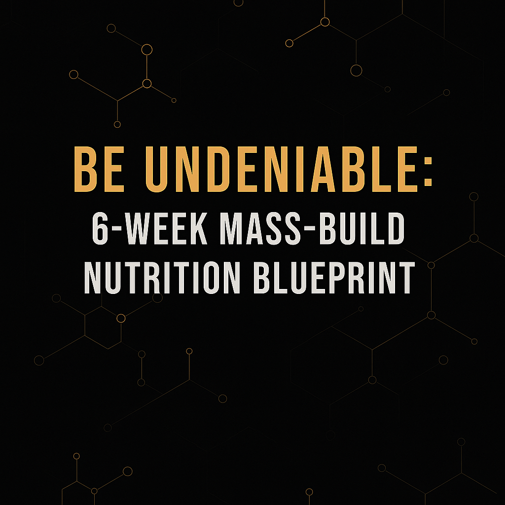 Be Undeniable: 6-Week Mass-Build Nutrition Blueprint